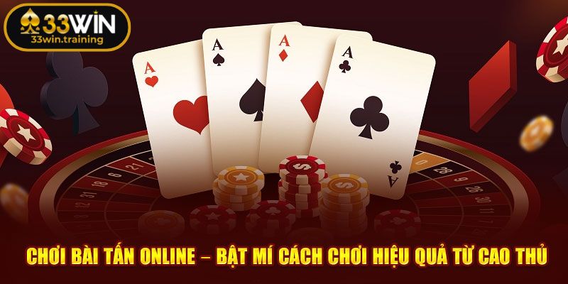 Bài Tấn 33WIN - Bí Quyết Làm Chủ Mọi Ván Game Từ Cao Thủ 1 Khám phá bài Tấn 33WIN