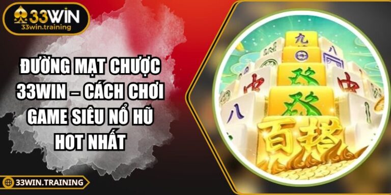 Đường Mạt Chược 33WIN – Cách Chơi Game Siêu Nổ Hũ Hot Nhất 9 Đường Mạt Chược 33WIN