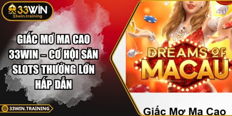 Giấc Mơ Ma Cao 33WIN – Cơ Hội Săn Slots Thưởng Lớn Hấp Dẫn 3 Giấc Mơ Ma Cao 33WIN