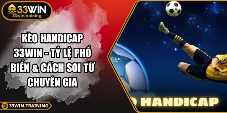 Kèo Handicap 33WIN - Tỷ Lệ Phổ Biến & Cách Soi Từ Chuyên Gia 2 Kèo Handicap 33WIN