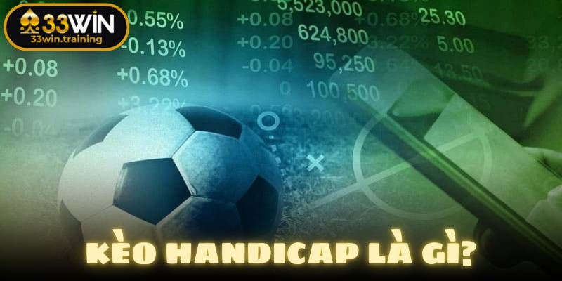 Kèo Handicap 33WIN - Tỷ Lệ Phổ Biến & Cách Soi Từ Chuyên Gia 1 Hiểu tổng quan về kèo Handicap 33WIN