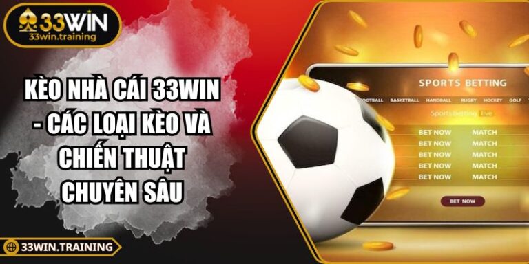 Kèo Nhà Cái 33WIN - Các Loại Kèo Và Chiến Thuật Chuyên Sâu 6 Kèo nhà cái 33WIN