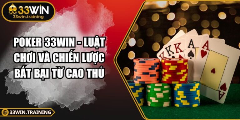 Poker 33WIN - Luật Chơi Và Chiến Lược Bất Bại Từ Cao Thủ 8 Poker 33WIN