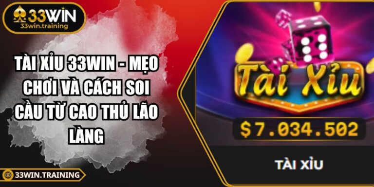 Tài Xỉu 33WIN - Mẹo Chơi Và Cách Soi Cầu Từ Cao Thủ Lão Làng 3 Tài Xỉu 33WIN