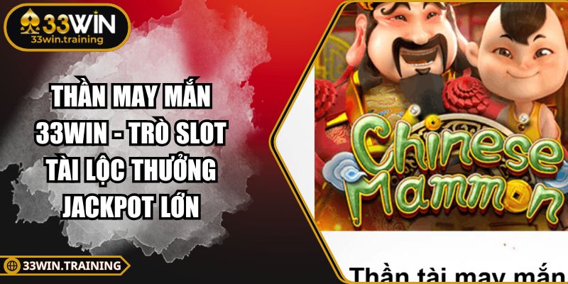 Thần May Mắn 33WIN - Trò Slot Tài Lộc Thưởng Jackpot Lớn 6 Thần May Mắn 33WIN
